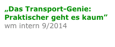 „Das Transport-Genie:
Praktischer geht es kaum”
wm intern 9/2014